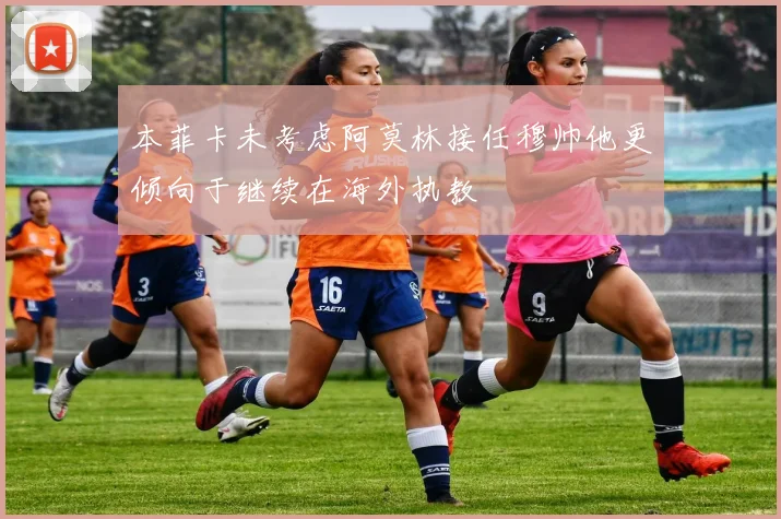本菲卡未考虑阿莫林接任穆帅他更倾向于继续在海外执教