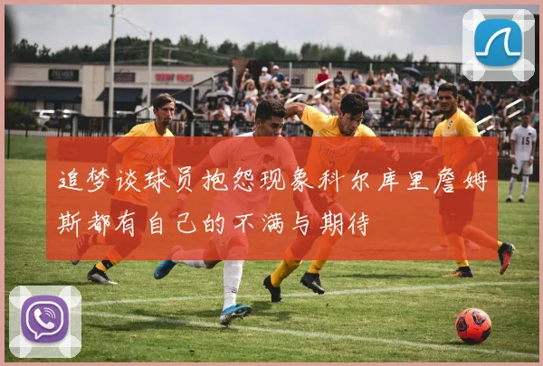 追梦谈球员抱怨现象科尔库里詹姆斯都有自己的不满与期待
