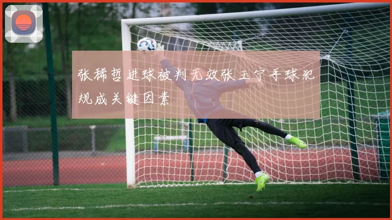 张稀哲进球被判无效张玉宁手球犯规成关键因素