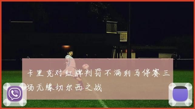 卡里克对红牌判罚不满利马停赛三场无缘切尔西之战