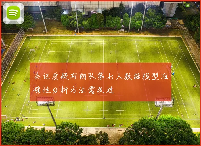 美记质疑布朗队第七人数据模型准确性分析方法需改进